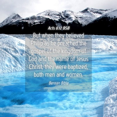 Picture 04 - Acts 8:12 BSB - But when they believed Philip as he preached the - Bible Verse Picture