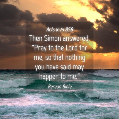 Picture 04 - Acts 8:24 BSB - Then Simon answered, “Pray to the Lord for me, - Bible Verse Picture