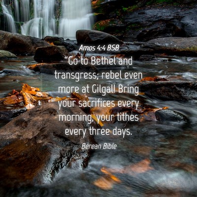 Picture 04 - Amos 4:4 BSB - “Go to Bethel and transgress; rebel even more - Bible Verse Picture