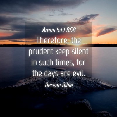 Picture 04 - Amos 5:13 BSB - Therefore, the prudent keep silent in such times, - Bible Verse Picture