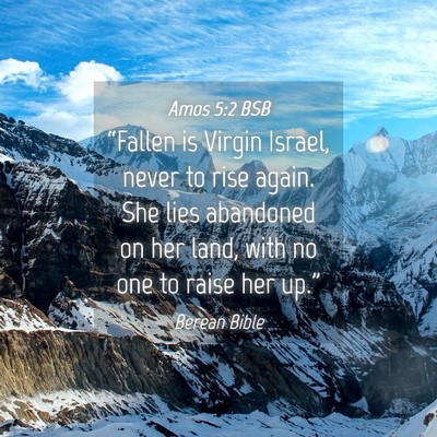 Picture 04 - Amos 5:2 BSB - “Fallen is Virgin Israel, never to rise again. - Bible Verse Picture