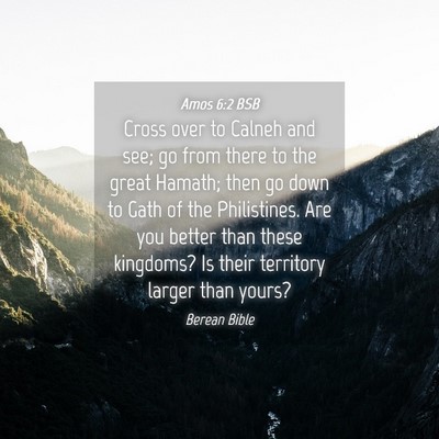 Picture 04 - Amos 6:2 BSB - Cross over to Calneh and see; go from there to - Bible Verse Picture