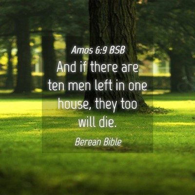 Picture 04 - Amos 6:9 BSB - And if there are ten men left in one house, they - Bible Verse Picture