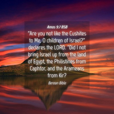 Picture 04 - Amos 9:7 BSB - “Are you not like the Cushites to Me, O - Bible Verse Picture