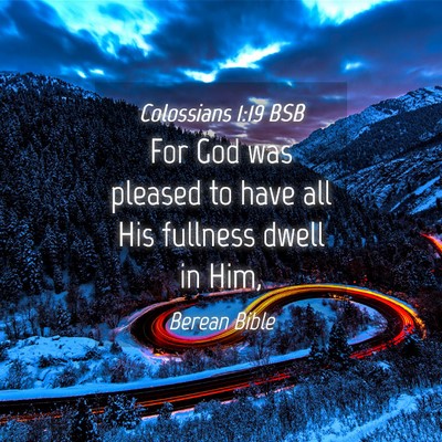 Picture 04 - Colossians 1:19 BSB - For God was pleased to have all His fullness - Bible Verse Picture