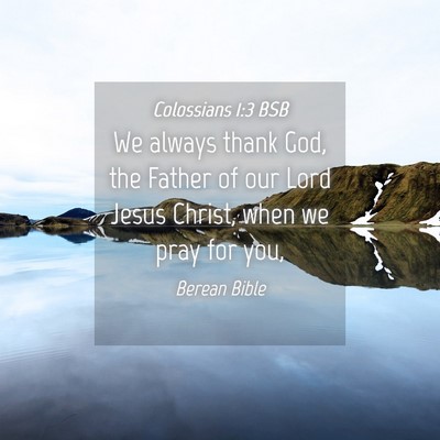 Picture 04 - Colossians 1:3 BSB - We always thank God, the Father of our Lord Jesus - Bible Verse Picture