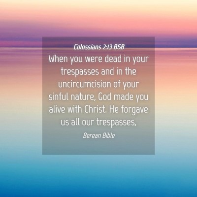 Picture 04 - Colossians 2:13 BSB - When you were dead in your trespasses and in the - Bible Verse Picture