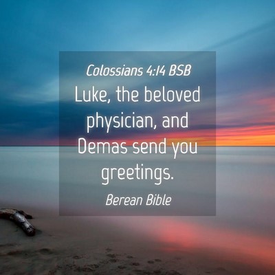 Picture 04 - Colossians 4:14 BSB - Luke, the beloved physician, and Demas send you - Bible Verse Picture