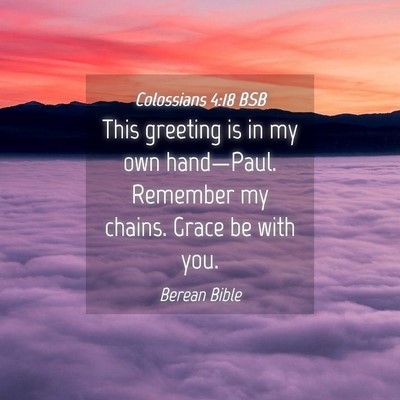 Picture 04 - Colossians 4:18 BSB - This greeting is in my own hand—Paul. Remember - Bible Verse Picture