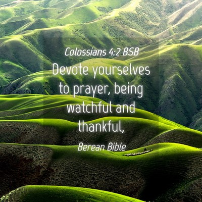 Picture 04 - Colossians 4:2 BSB - Devote yourselves to prayer, being watchful and - Bible Verse Picture