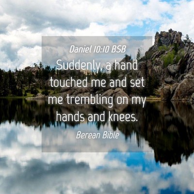 Picture 04 - Daniel 10:10 BSB - Suddenly, a hand touched me and set me trembling - Bible Verse Picture