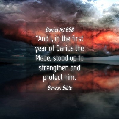 Picture 04 - Daniel 11:1 BSB - “And I, in the first year of Darius the Mede, - Bible Verse Picture