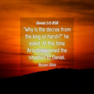 Picture 04 - Daniel 2:15 BSB - “Why is the decree from the king so harsh?” - Bible Verse Picture