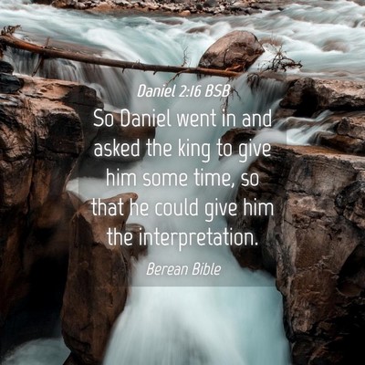 Picture 04 - Daniel 2:16 BSB - So Daniel went in and asked the king to give him - Bible Verse Picture
