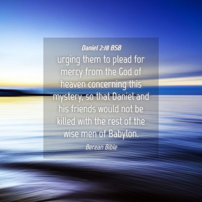 Picture 04 - Daniel 2:18 BSB - urging them to plead for mercy from the God of - Bible Verse Picture