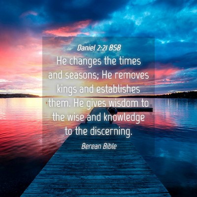 Picture 04 - Daniel 2:21 BSB - He changes the times and seasons; He removes - Bible Verse Picture