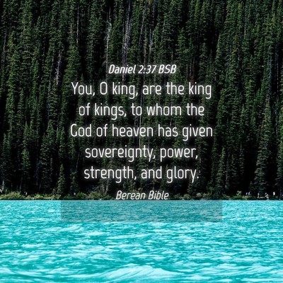 Picture 04 - Daniel 2:37 BSB - You, O king, are the king of kings, to whom the - Bible Verse Picture