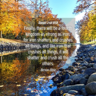Picture 04 - Daniel 2:40 BSB - Finally, there will be a fourth kingdom as strong - Bible Verse Picture
