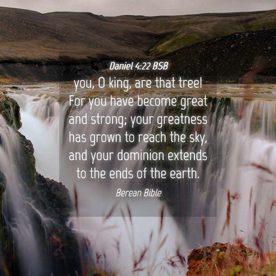 Picture 04 - Daniel 4:22 BSB - you, O king, are that tree! For you have become - Bible Verse Picture