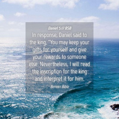 Picture 04 - Daniel 5:17 BSB - In response, Daniel said to the king, “You may - Bible Verse Picture