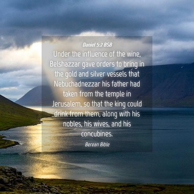Picture 04 - Daniel 5:2 BSB - Under the influence of the wine, Belshazzar gave - Bible Verse Picture