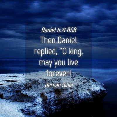 Picture 04 - Daniel 6:21 BSB - Then Daniel replied, “O king, may you live - Bible Verse Picture