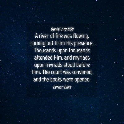 Picture 04 - Daniel 7:10 BSB - A river of fire was flowing, coming out from His - Bible Verse Picture