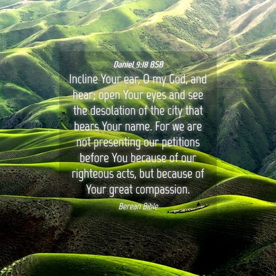 Picture 04 - Daniel 9:18 BSB - Incline Your ear, O my God, and hear; open Your - Bible Verse Picture