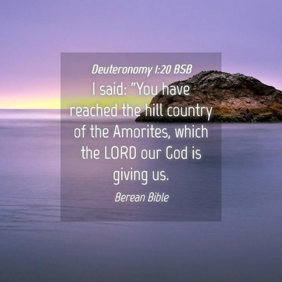 Picture 04 - Deuteronomy 1:20 BSB - I said: “You have reached the hill country of - Bible Verse Picture