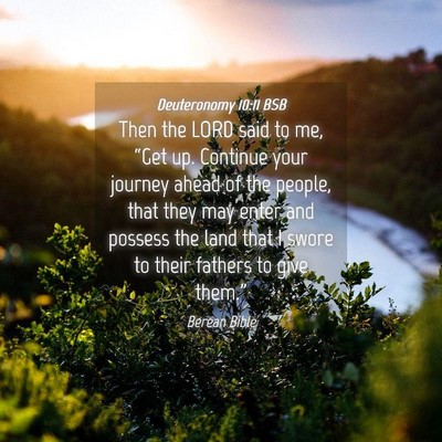 Picture 04 - Deuteronomy 10:11 BSB - Then the LORD said to me, “Get up. Continue - Bible Verse Picture