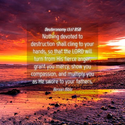 Picture 04 - Deuteronomy 13:17 BSB - Nothing devoted to destruction shall cling to - Bible Verse Picture