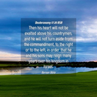 Picture 04 - Deuteronomy 17:20 BSB - Then his heart will not be exalted above his - Bible Verse Picture