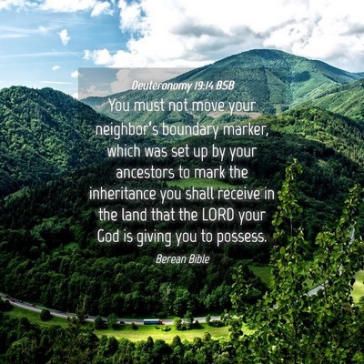 Picture 04 - Deuteronomy 19:14 BSB - You must not move your neighbor’s boundary - Bible Verse Picture