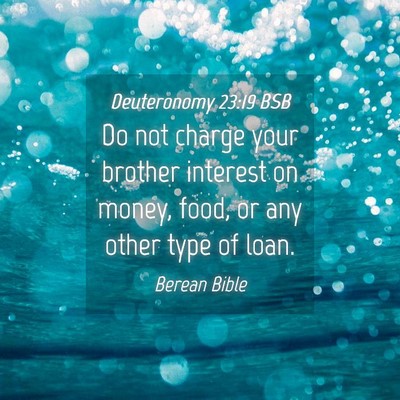 Picture 04 - Deuteronomy 23:19 BSB - Do not charge your brother interest on money, - Bible Verse Picture