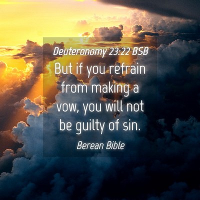 Picture 04 - Deuteronomy 23:22 BSB - But if you refrain from making a vow, you will - Bible Verse Picture