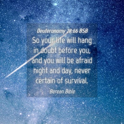 Picture 04 - Deuteronomy 28:66 BSB - So your life will hang in doubt before you, and - Bible Verse Picture