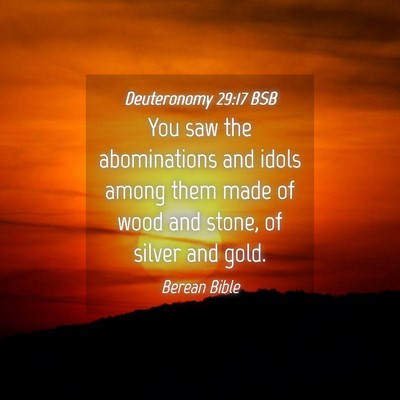 Picture 04 - Deuteronomy 29:17 BSB - You saw the abominations and idols among them - Bible Verse Picture
