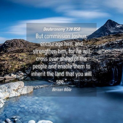 Picture 04 - Deuteronomy 3:28 BSB - But commission Joshua, encourage him, and - Bible Verse Picture