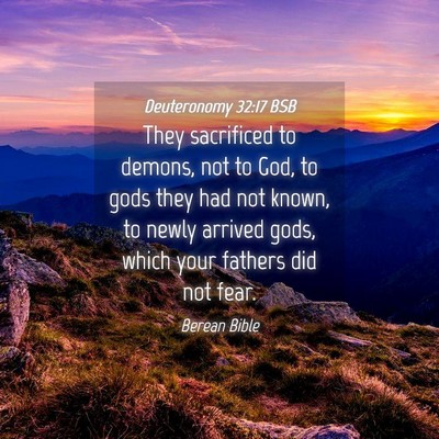 Picture 04 - Deuteronomy 32:17 BSB - They sacrificed to demons, not to God, to gods - Bible Verse Picture