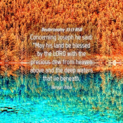 Picture 04 - Deuteronomy 33:13 BSB - Concerning Joseph he said: “May his land be - Bible Verse Picture