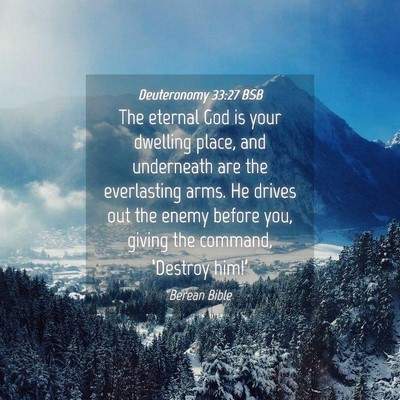 Picture 04 - Deuteronomy 33:27 BSB - The eternal God is your dwelling place, and - Bible Verse Picture