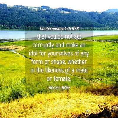 Picture 04 - Deuteronomy 4:16 BSB - that you do not act corruptly and make an idol - Bible Verse Picture
