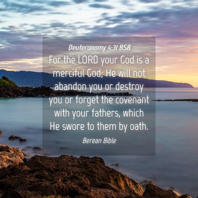 Picture 04 - Deuteronomy 4:31 BSB - For the LORD your God is a merciful God; He will - Bible Verse Picture