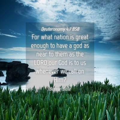 Picture 04 - Deuteronomy 4:7 BSB - For what nation is great enough to have a god as - Bible Verse Picture