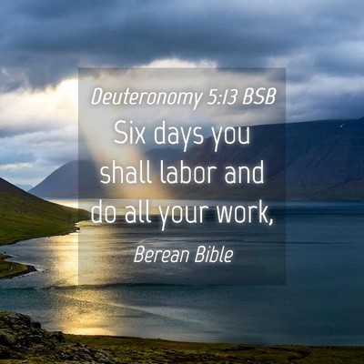 Picture 04 - Deuteronomy 5:13 BSB - Six days you shall labor and do all your - Bible Verse Picture