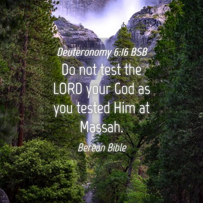 Picture 04 - Deuteronomy 6:16 BSB - Do not test the LORD your God as you tested Him - Bible Verse Picture