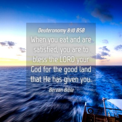 Picture 04 - Deuteronomy 8:10 BSB - When you eat and are satisfied, you are to bless - Bible Verse Picture