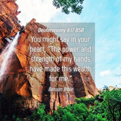 Picture 04 - Deuteronomy 8:17 BSB - You might say in your heart, “The power and - Bible Verse Picture
