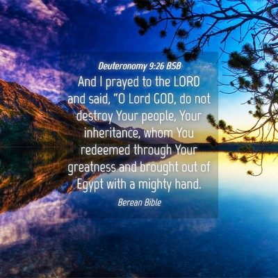 Picture 04 - Deuteronomy 9:26 BSB - And I prayed to the LORD and said, “O Lord GOD, - Bible Verse Picture