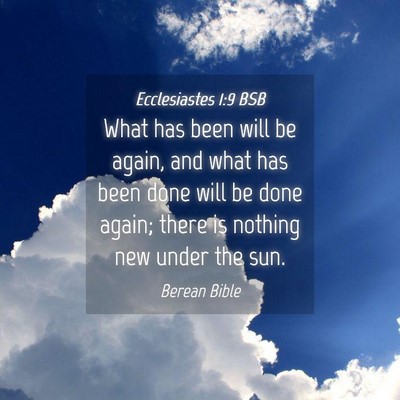 Picture 04 - Ecclesiastes 1:9 BSB - What has been will be again, and what has been - Bible Verse Picture